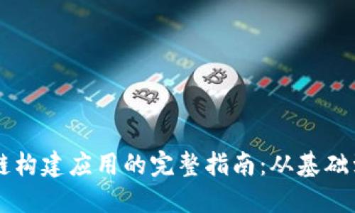 区块链构建应用的完整指南：从基础到实践